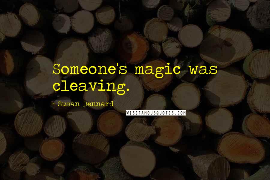 Susan Dennard Quotes: Someone's magic was cleaving.