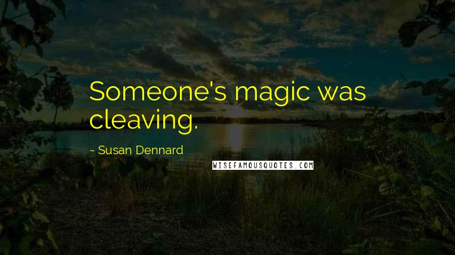 Susan Dennard Quotes: Someone's magic was cleaving.