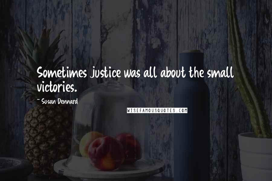 Susan Dennard Quotes: Sometimes justice was all about the small victories.