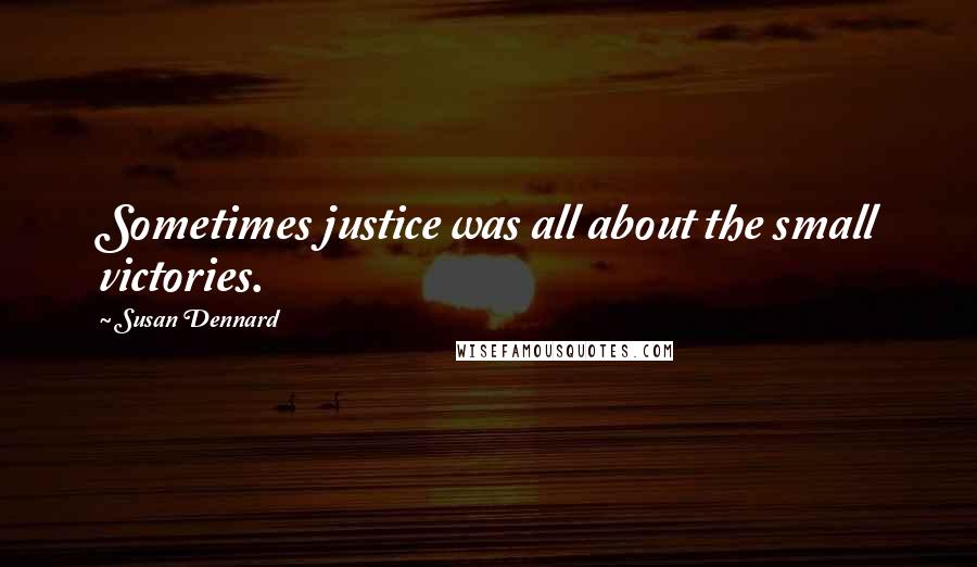 Susan Dennard Quotes: Sometimes justice was all about the small victories.