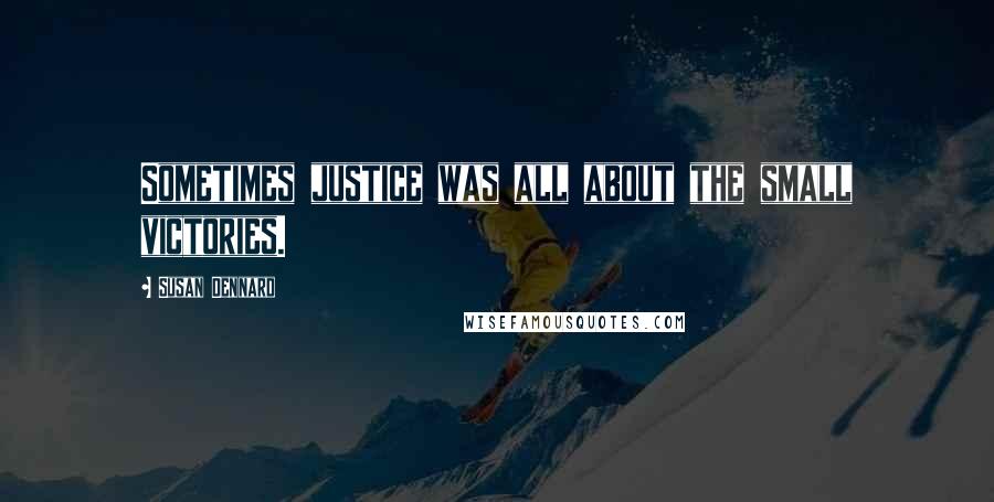 Susan Dennard Quotes: Sometimes justice was all about the small victories.