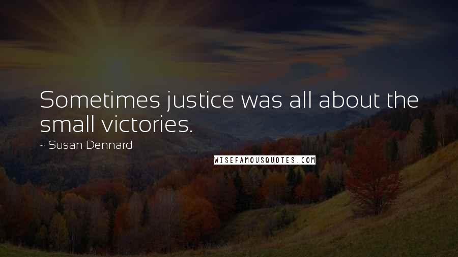 Susan Dennard Quotes: Sometimes justice was all about the small victories.