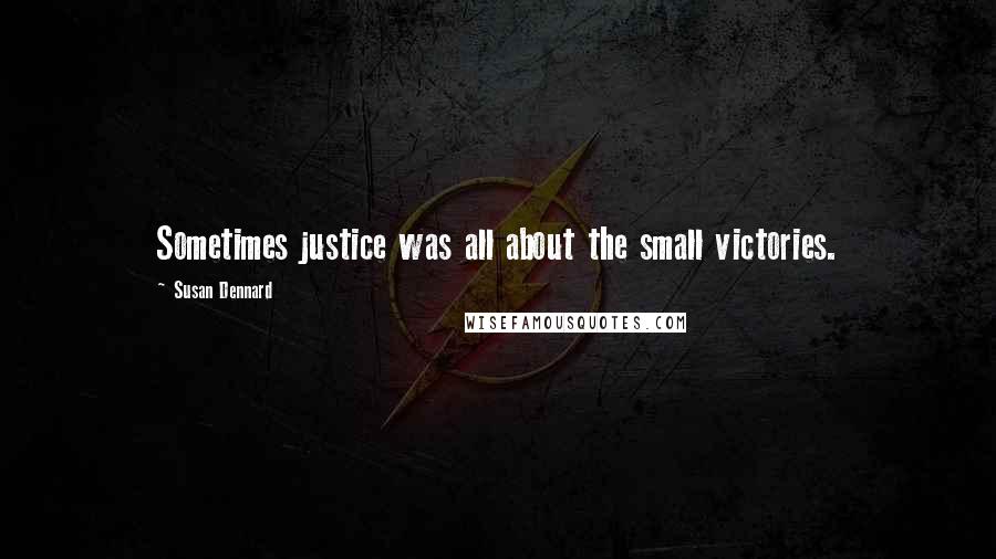 Susan Dennard Quotes: Sometimes justice was all about the small victories.