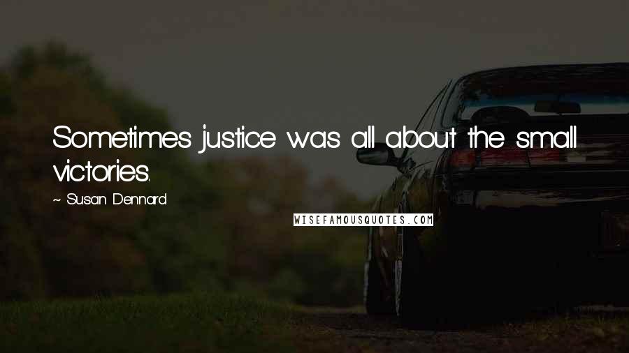 Susan Dennard Quotes: Sometimes justice was all about the small victories.