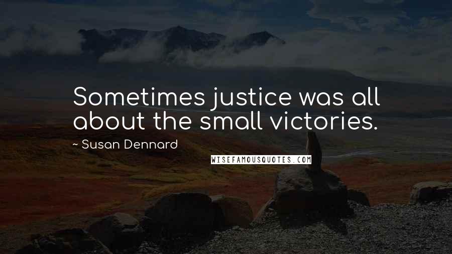 Susan Dennard Quotes: Sometimes justice was all about the small victories.