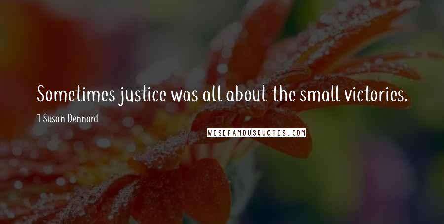 Susan Dennard Quotes: Sometimes justice was all about the small victories.