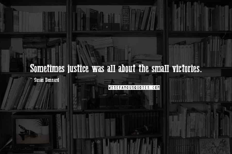 Susan Dennard Quotes: Sometimes justice was all about the small victories.