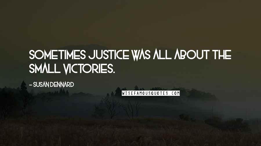 Susan Dennard Quotes: Sometimes justice was all about the small victories.