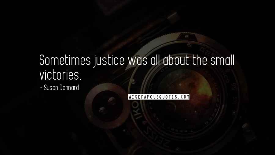 Susan Dennard Quotes: Sometimes justice was all about the small victories.