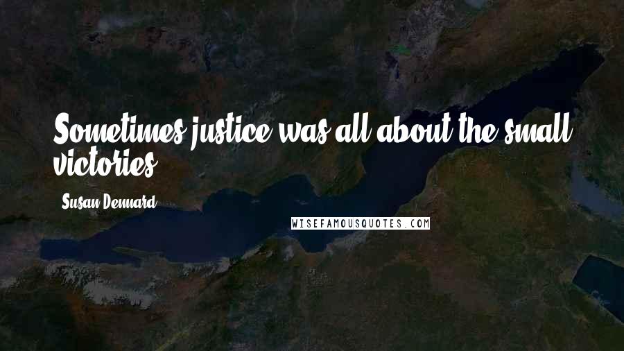Susan Dennard Quotes: Sometimes justice was all about the small victories.