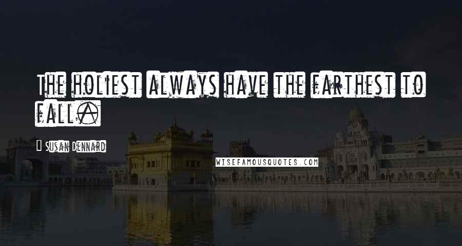 Susan Dennard Quotes: The holiest always have the farthest to fall.