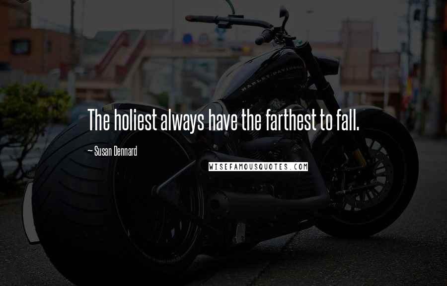 Susan Dennard Quotes: The holiest always have the farthest to fall.