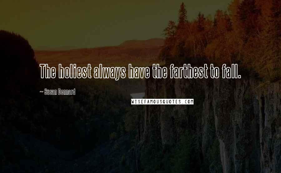 Susan Dennard Quotes: The holiest always have the farthest to fall.
