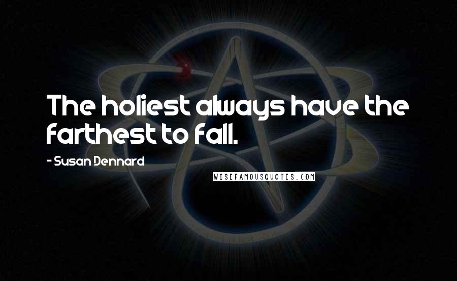 Susan Dennard Quotes: The holiest always have the farthest to fall.