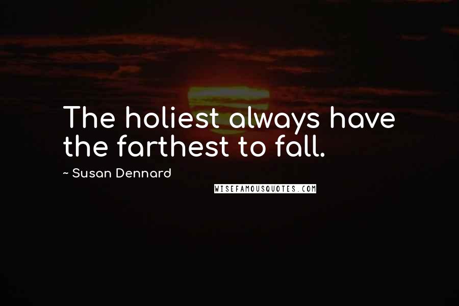 Susan Dennard Quotes: The holiest always have the farthest to fall.