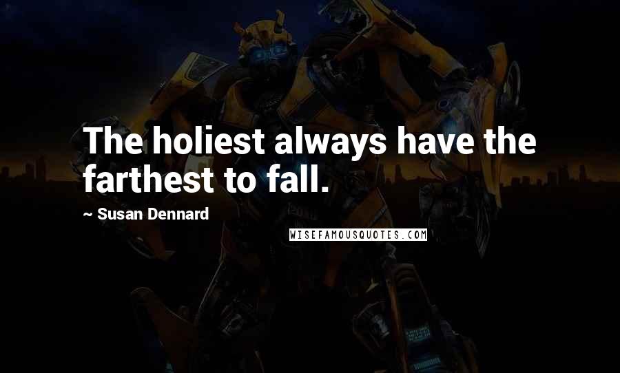 Susan Dennard Quotes: The holiest always have the farthest to fall.