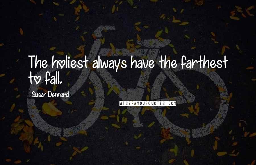 Susan Dennard Quotes: The holiest always have the farthest to fall.