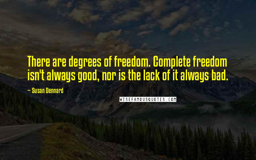 Susan Dennard Quotes: There are degrees of freedom. Complete freedom isn't always good, nor is the lack of it always bad.