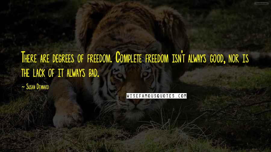 Susan Dennard Quotes: There are degrees of freedom. Complete freedom isn't always good, nor is the lack of it always bad.