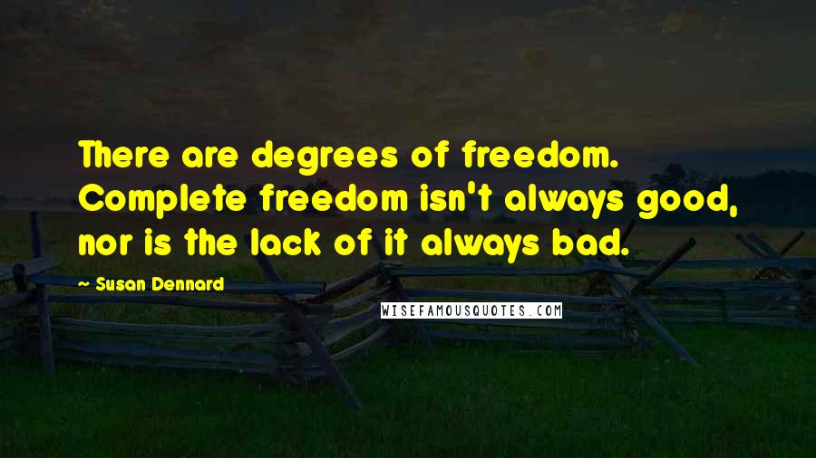 Susan Dennard Quotes: There are degrees of freedom. Complete freedom isn't always good, nor is the lack of it always bad.