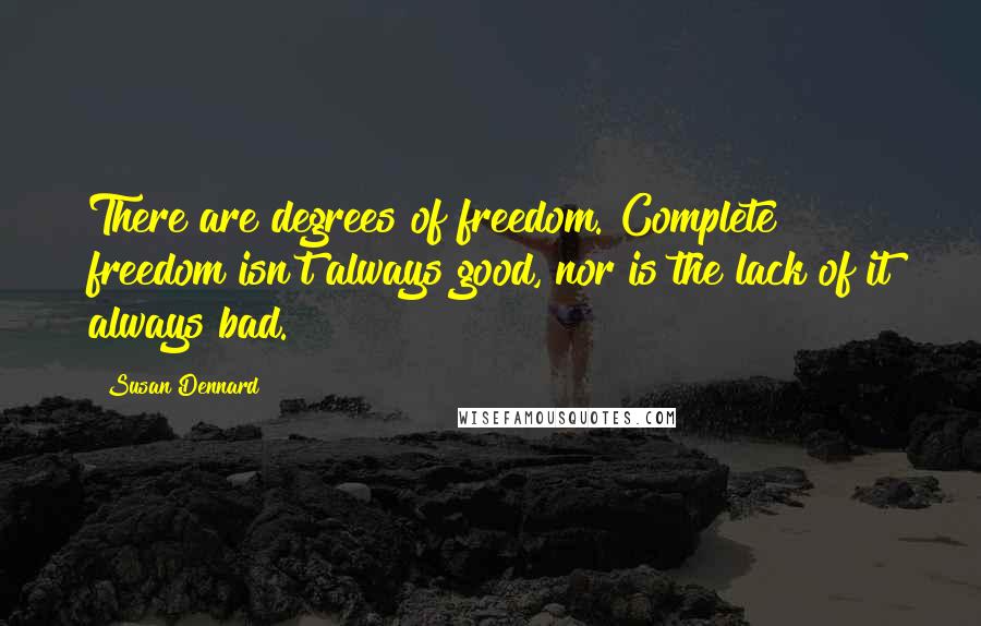 Susan Dennard Quotes: There are degrees of freedom. Complete freedom isn't always good, nor is the lack of it always bad.