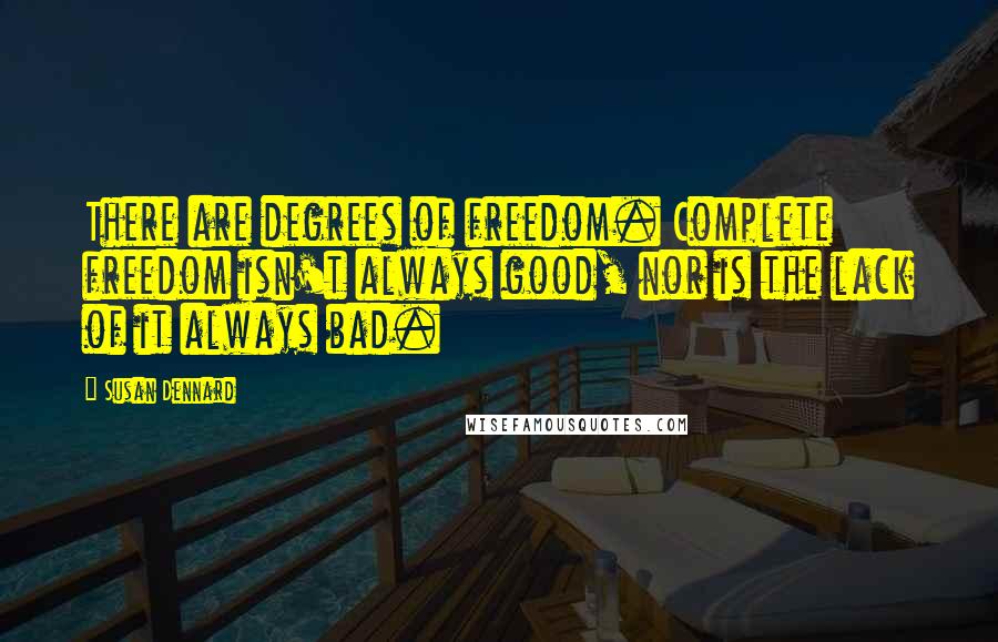 Susan Dennard Quotes: There are degrees of freedom. Complete freedom isn't always good, nor is the lack of it always bad.