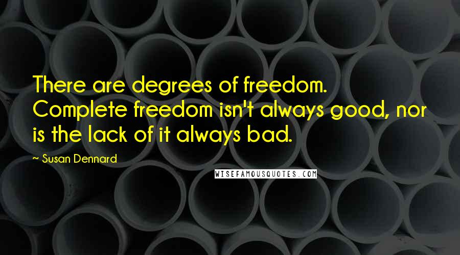 Susan Dennard Quotes: There are degrees of freedom. Complete freedom isn't always good, nor is the lack of it always bad.