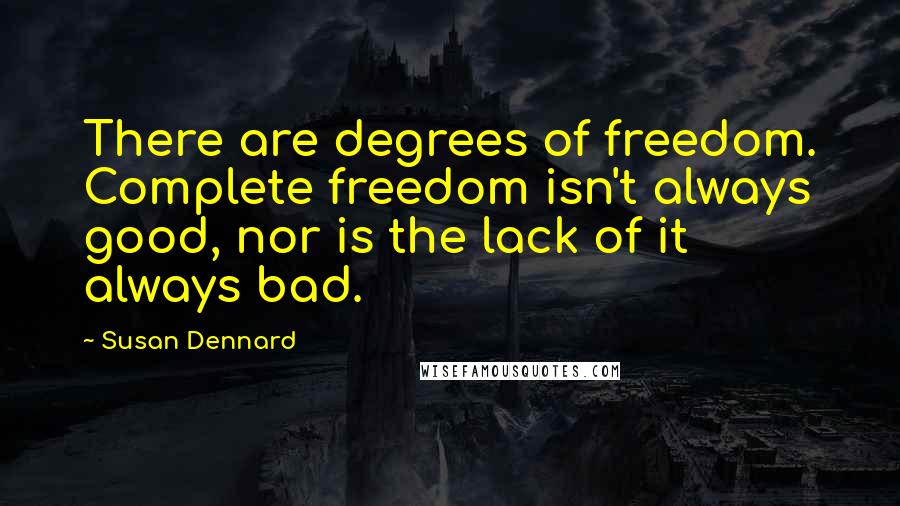 Susan Dennard Quotes: There are degrees of freedom. Complete freedom isn't always good, nor is the lack of it always bad.