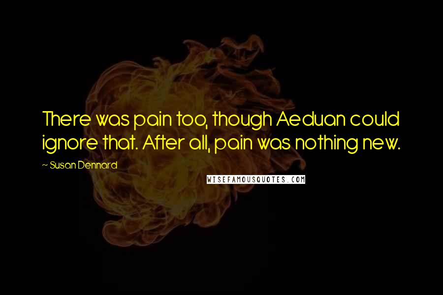 Susan Dennard Quotes: There was pain too, though Aeduan could ignore that. After all, pain was nothing new.