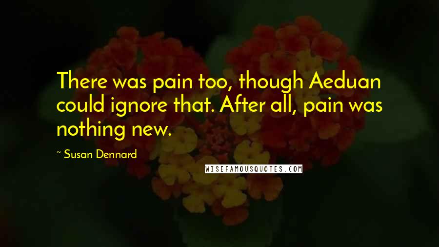 Susan Dennard Quotes: There was pain too, though Aeduan could ignore that. After all, pain was nothing new.