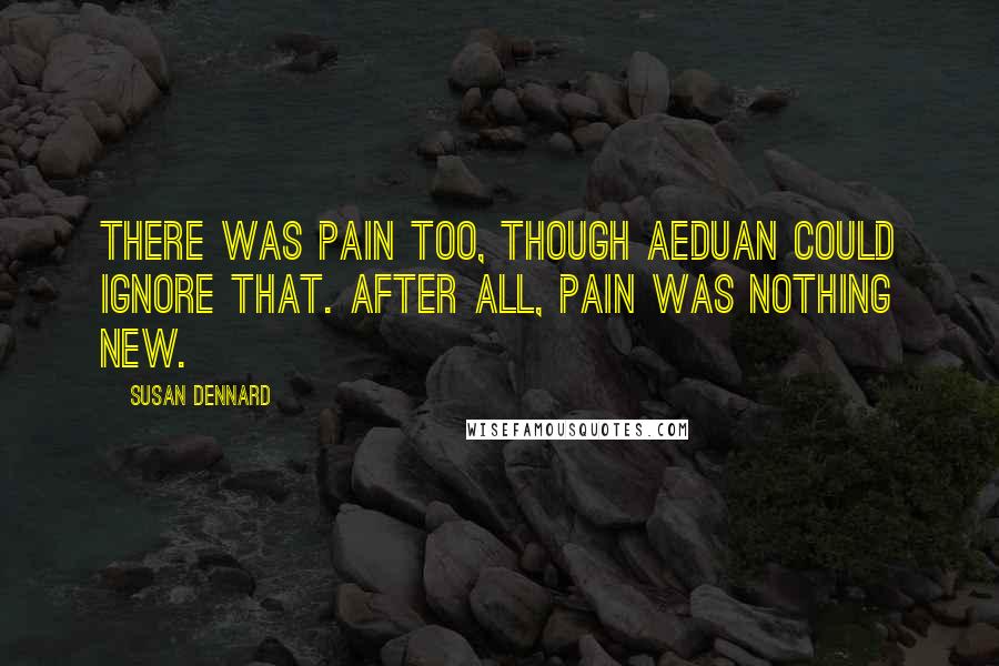 Susan Dennard Quotes: There was pain too, though Aeduan could ignore that. After all, pain was nothing new.