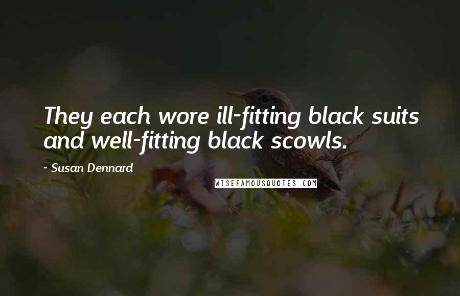 Susan Dennard Quotes: They each wore ill-fitting black suits and well-fitting black scowls.
