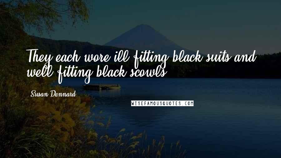 Susan Dennard Quotes: They each wore ill-fitting black suits and well-fitting black scowls.