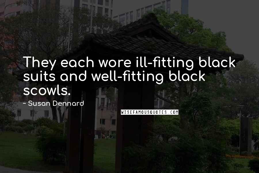 Susan Dennard Quotes: They each wore ill-fitting black suits and well-fitting black scowls.