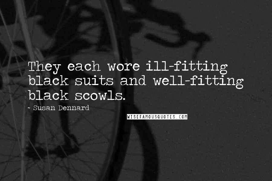Susan Dennard Quotes: They each wore ill-fitting black suits and well-fitting black scowls.