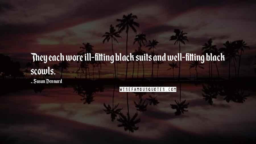 Susan Dennard Quotes: They each wore ill-fitting black suits and well-fitting black scowls.
