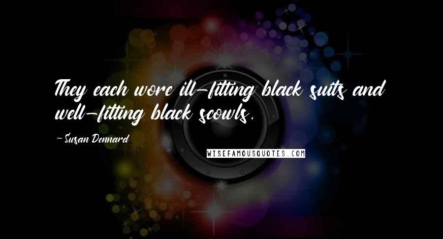 Susan Dennard Quotes: They each wore ill-fitting black suits and well-fitting black scowls.