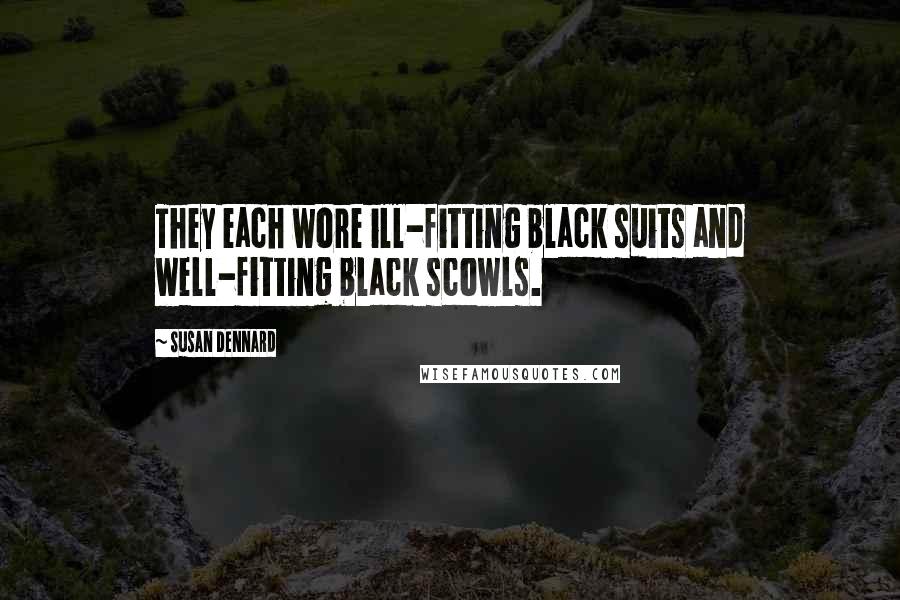 Susan Dennard Quotes: They each wore ill-fitting black suits and well-fitting black scowls.