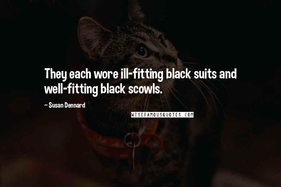 Susan Dennard Quotes: They each wore ill-fitting black suits and well-fitting black scowls.