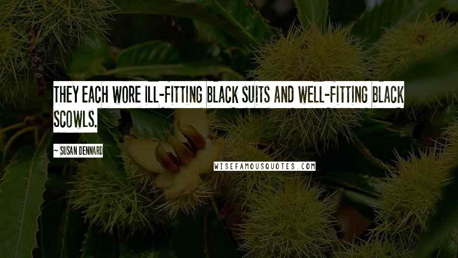 Susan Dennard Quotes: They each wore ill-fitting black suits and well-fitting black scowls.