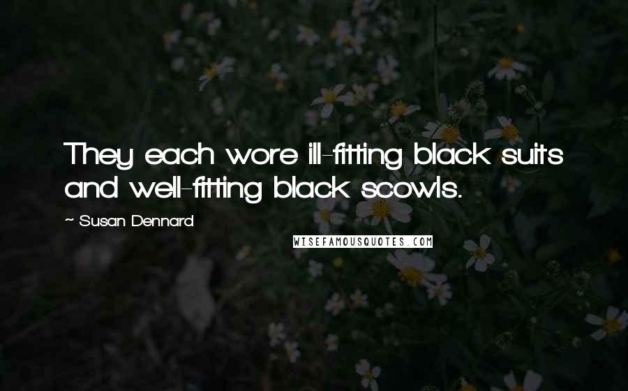 Susan Dennard Quotes: They each wore ill-fitting black suits and well-fitting black scowls.