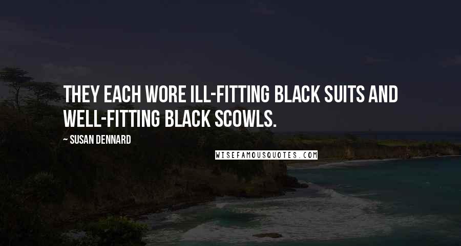 Susan Dennard Quotes: They each wore ill-fitting black suits and well-fitting black scowls.