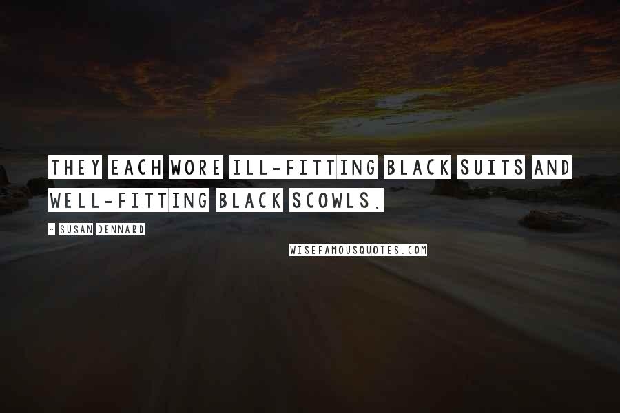 Susan Dennard Quotes: They each wore ill-fitting black suits and well-fitting black scowls.