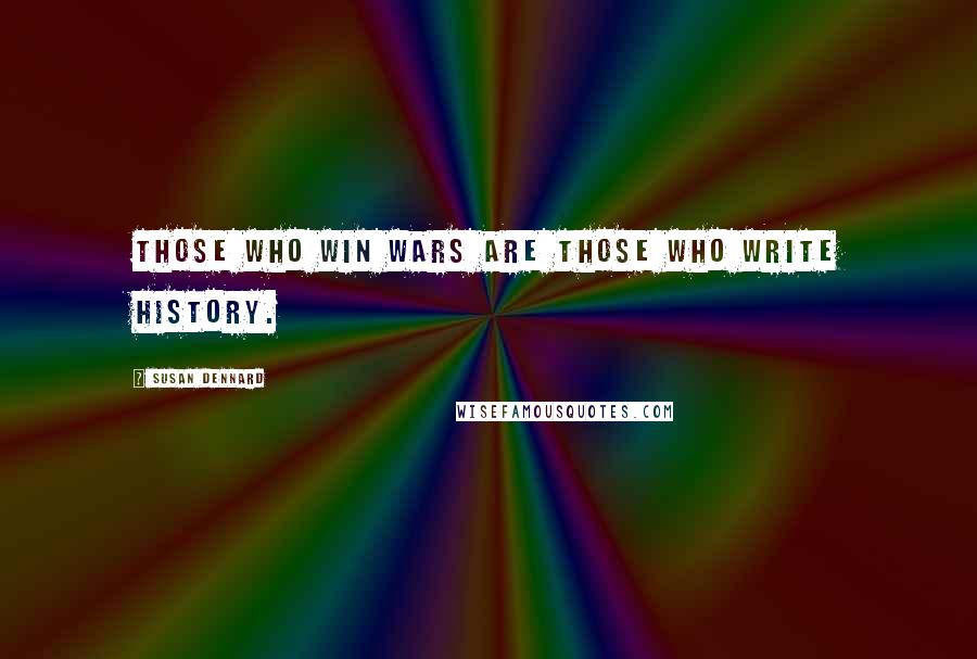 Susan Dennard Quotes: those who win wars are those who write history.