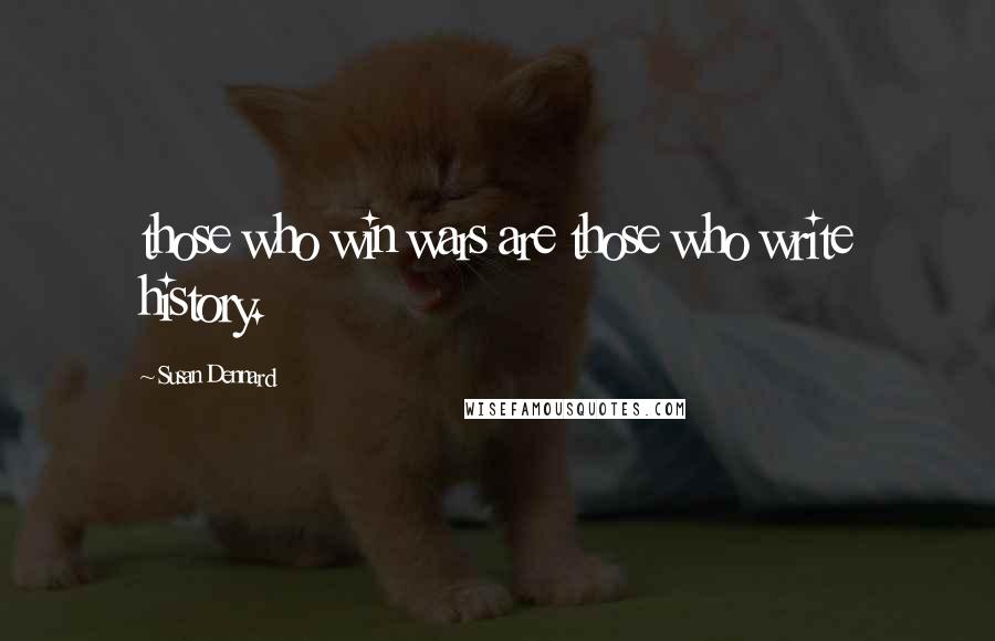 Susan Dennard Quotes: those who win wars are those who write history.