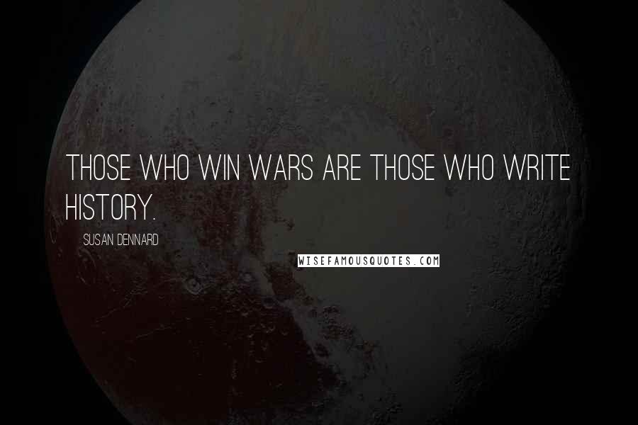 Susan Dennard Quotes: those who win wars are those who write history.