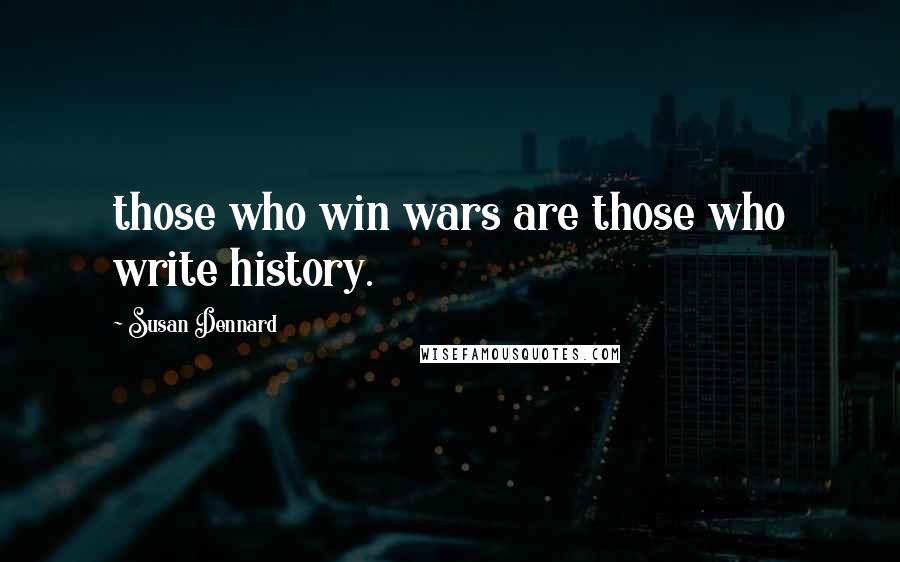 Susan Dennard Quotes: those who win wars are those who write history.
