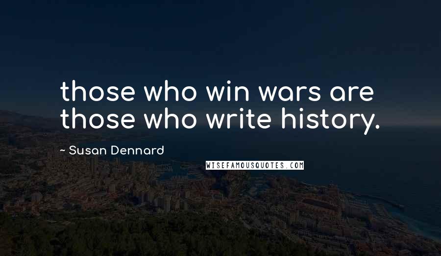 Susan Dennard Quotes: those who win wars are those who write history.