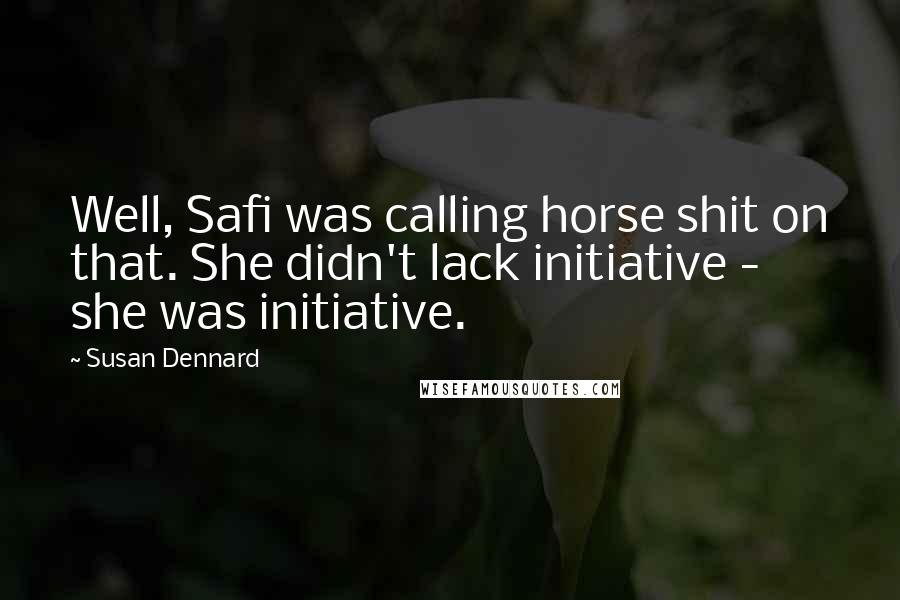 Susan Dennard Quotes: Well, Safi was calling horse shit on that. She didn't lack initiative - she was initiative.