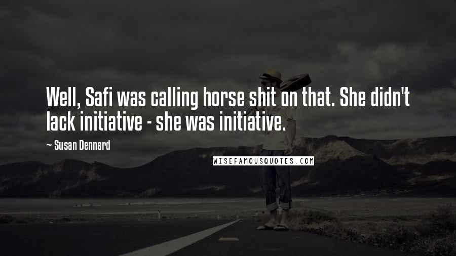 Susan Dennard Quotes: Well, Safi was calling horse shit on that. She didn't lack initiative - she was initiative.